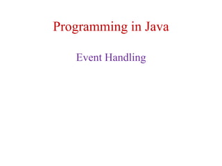 Programming in Java
Event Handling
 