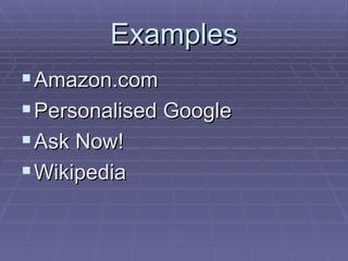 Examples Amazon.com Personalised Google Ask Now! Wikipedia 