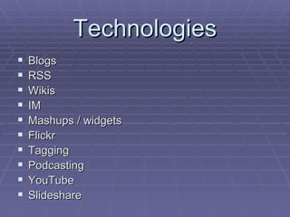 Technologies Blogs RSS Wikis IM Mashups / widgets Flickr Tagging Podcasting YouTube Slideshare 