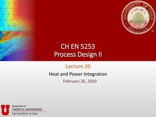 CH EN 5253
Process Design II
Lecture 20
Heat and Power Integration
February 26, 2020
 