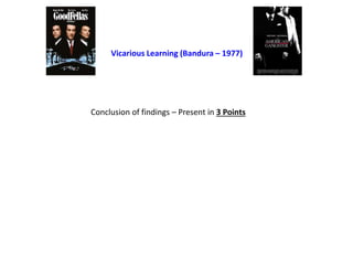 Conclusion of findings – Present in 3 Points
Vicarious Learning (Bandura – 1977)
 