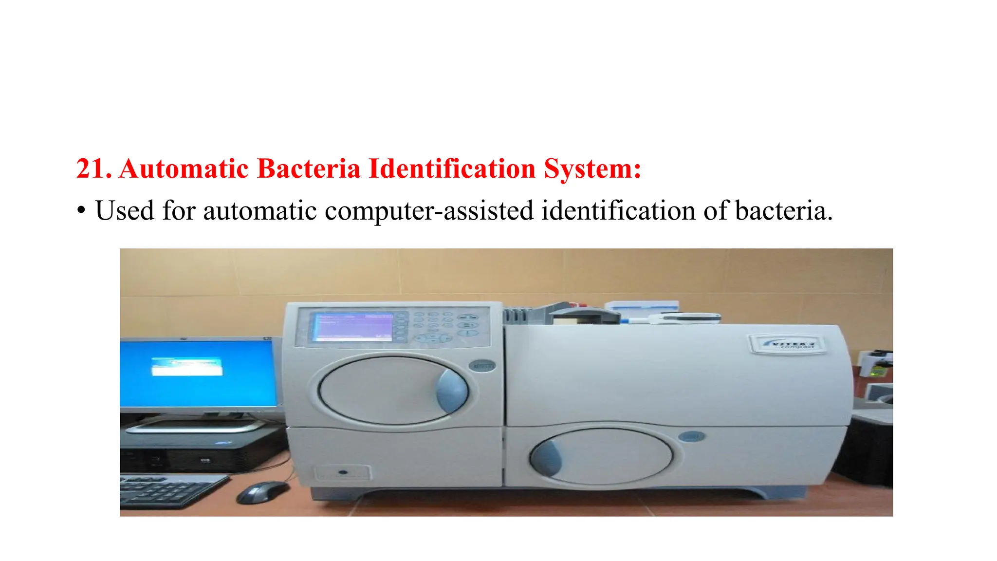 21. Automatic Bacteria Identification System:
• Used for automatic computer-assisted identification of bacteria.
 