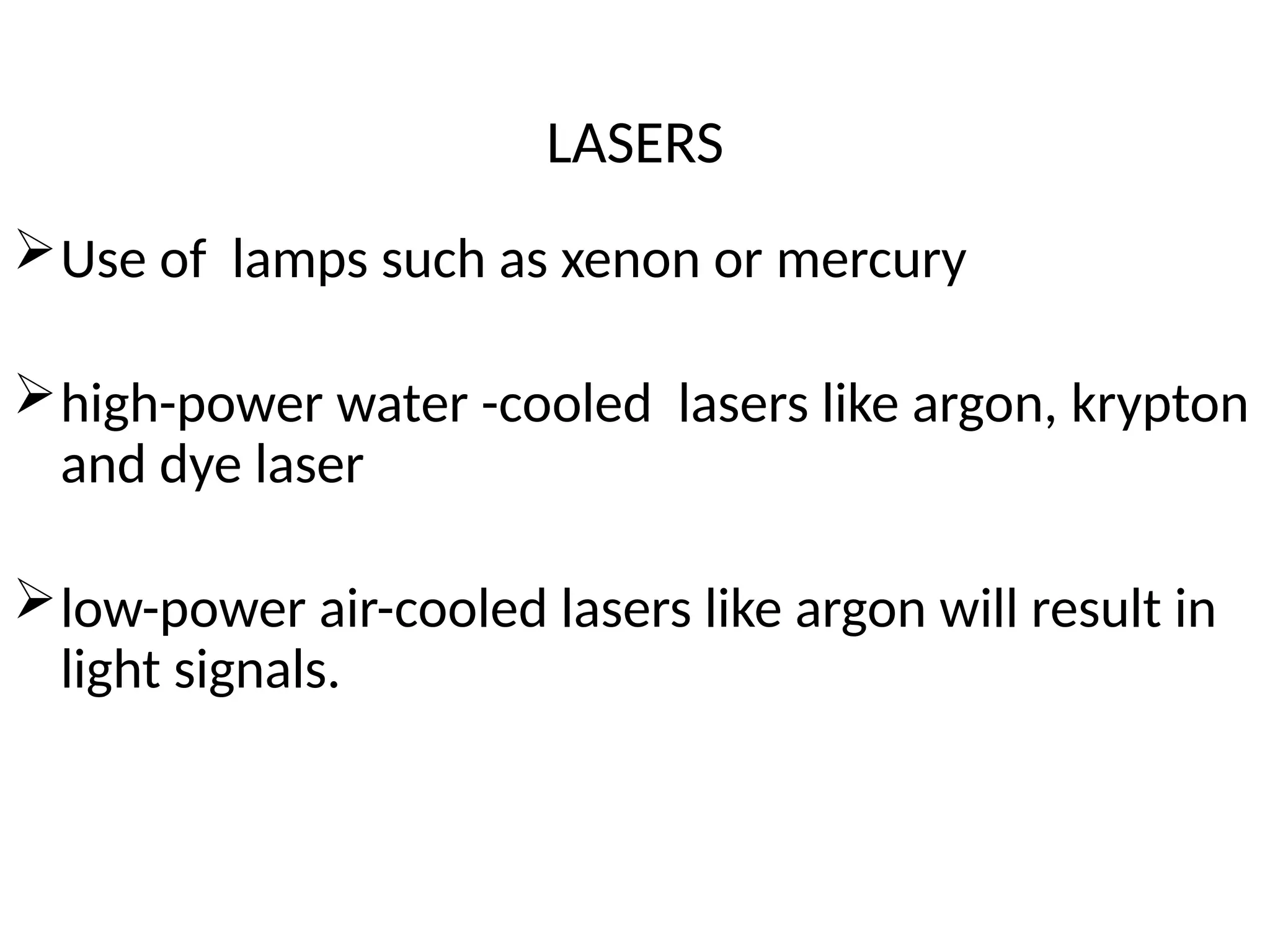 LASERS
Use of lamps such as xenon or mercury
high-power water -cooled lasers like argon, krypton
and dye laser
low-power air-cooled lasers like argon will result in
light signals.
 