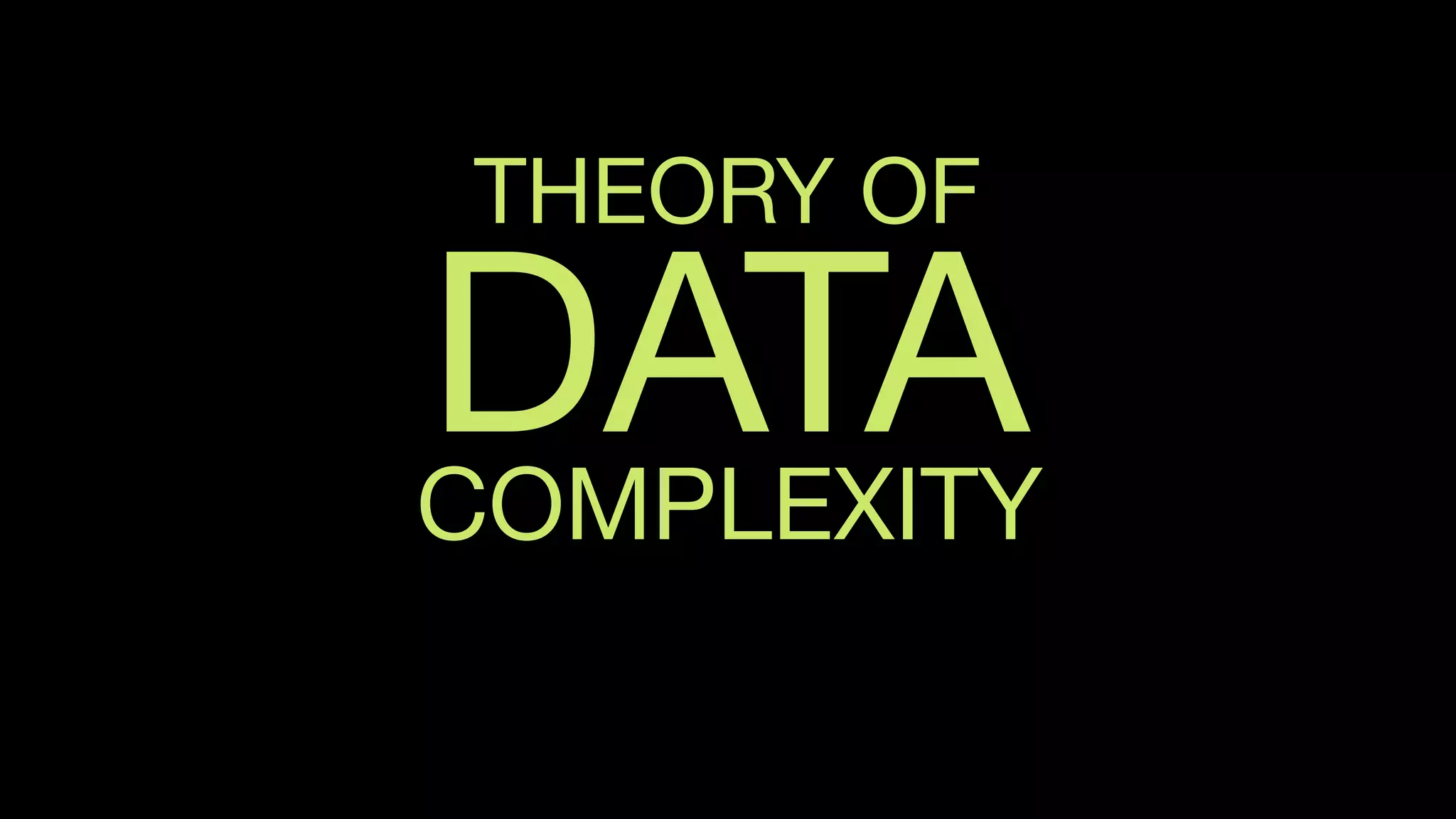 THEORY OF
DATACOMPLEXITY
 