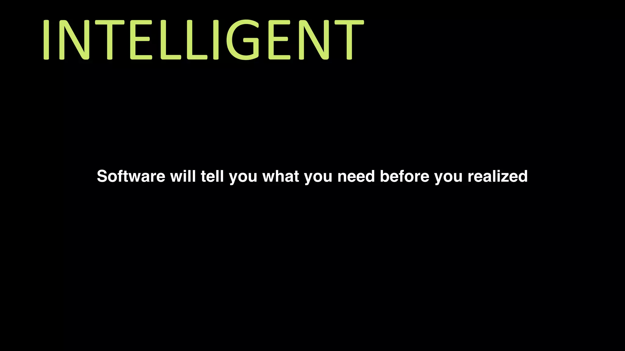 INTELLIGENT
Software will tell you what you need before you realized
 