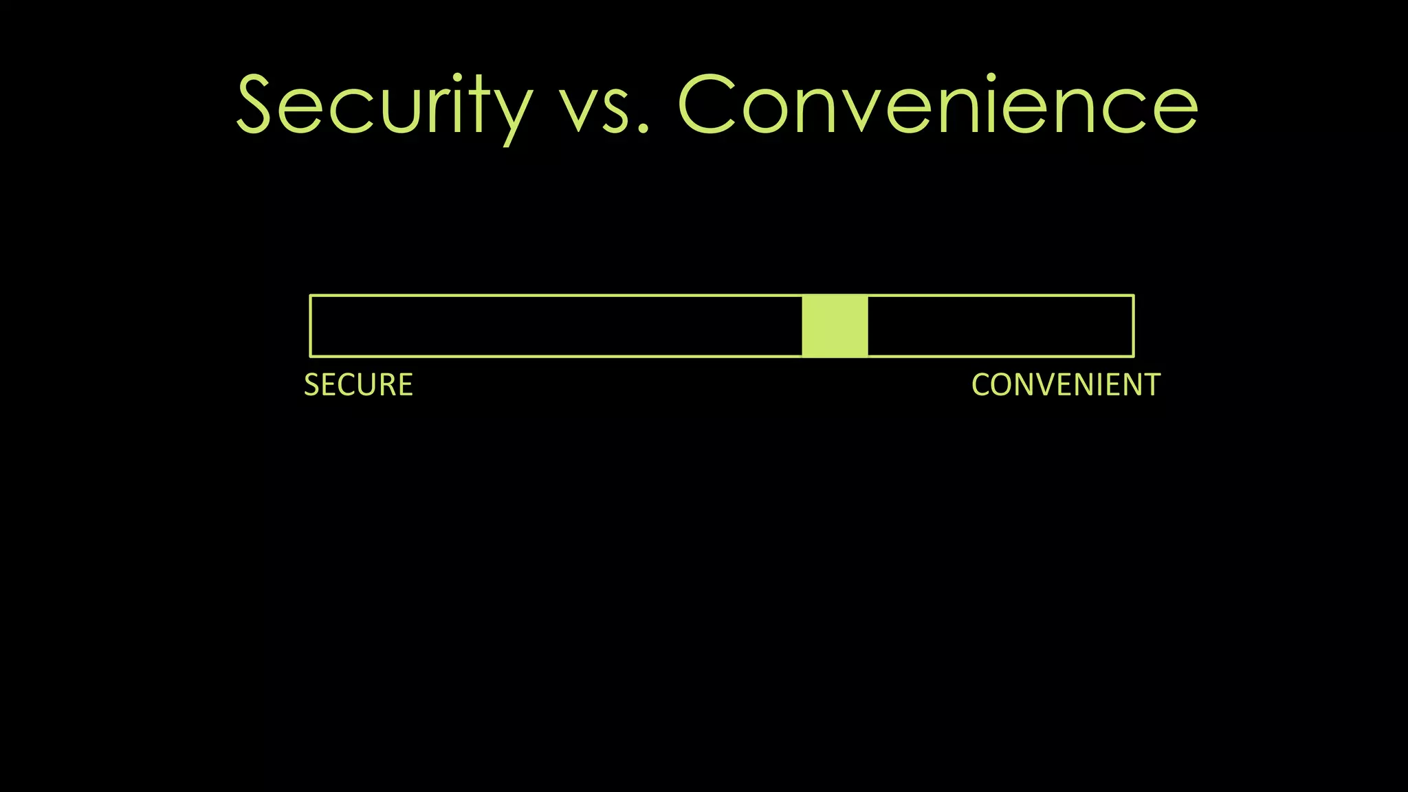 Security vs. Convenience
SECURE CONVENIENT
 