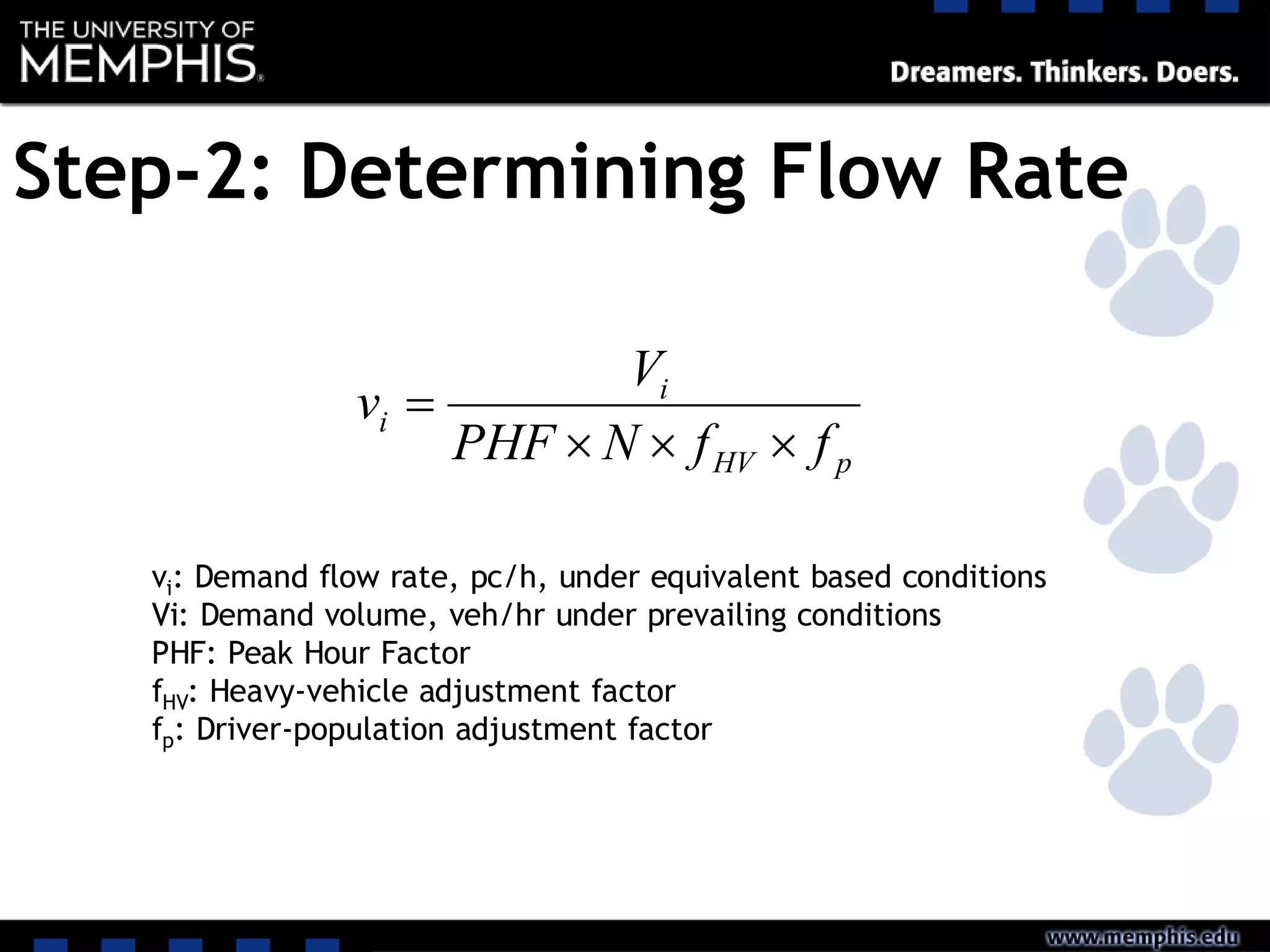 Step-2: Determining Flow Rate
pHV
i
i
ffNPHF
V
v


vi: Demand flow rate, pc/h, under equivalent based conditions
Vi: Demand volume, veh/hr under prevailing conditions
PHF: Peak Hour Factor
fHV: Heavy-vehicle adjustment factor
fp: Driver-population adjustment factor
 
