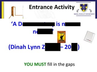 Entrance Activity
‘A Documentary is never
neutral’
(Dinah Lynn Zeiger – 2007)
YOU MUST fill in the gaps
 