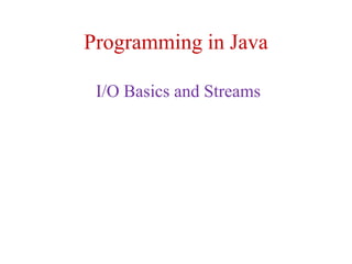 Programming in Java
I/O Basics and Streams
 