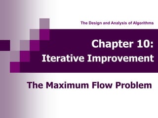 Chapter 10:
Iterative Improvement
The Maximum Flow Problem
The Design and Analysis of Algorithms
 