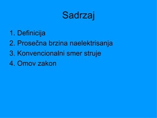 Sadrzaj
1. Definicija
2. Prosečna brzina naelektrisanja
3. Konvencionalni smer struje
4. Omov zakon
 
