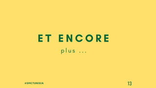 13
#SMCTUNISIA
p l u s . . .
E T E N C O R E
 
