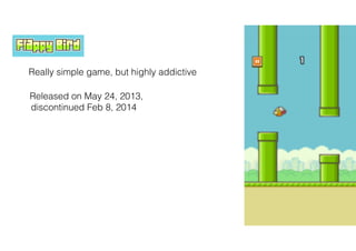 Really simple game, but highly addictive
Released on May 24, 2013,
discontinued Feb 8, 2014
 