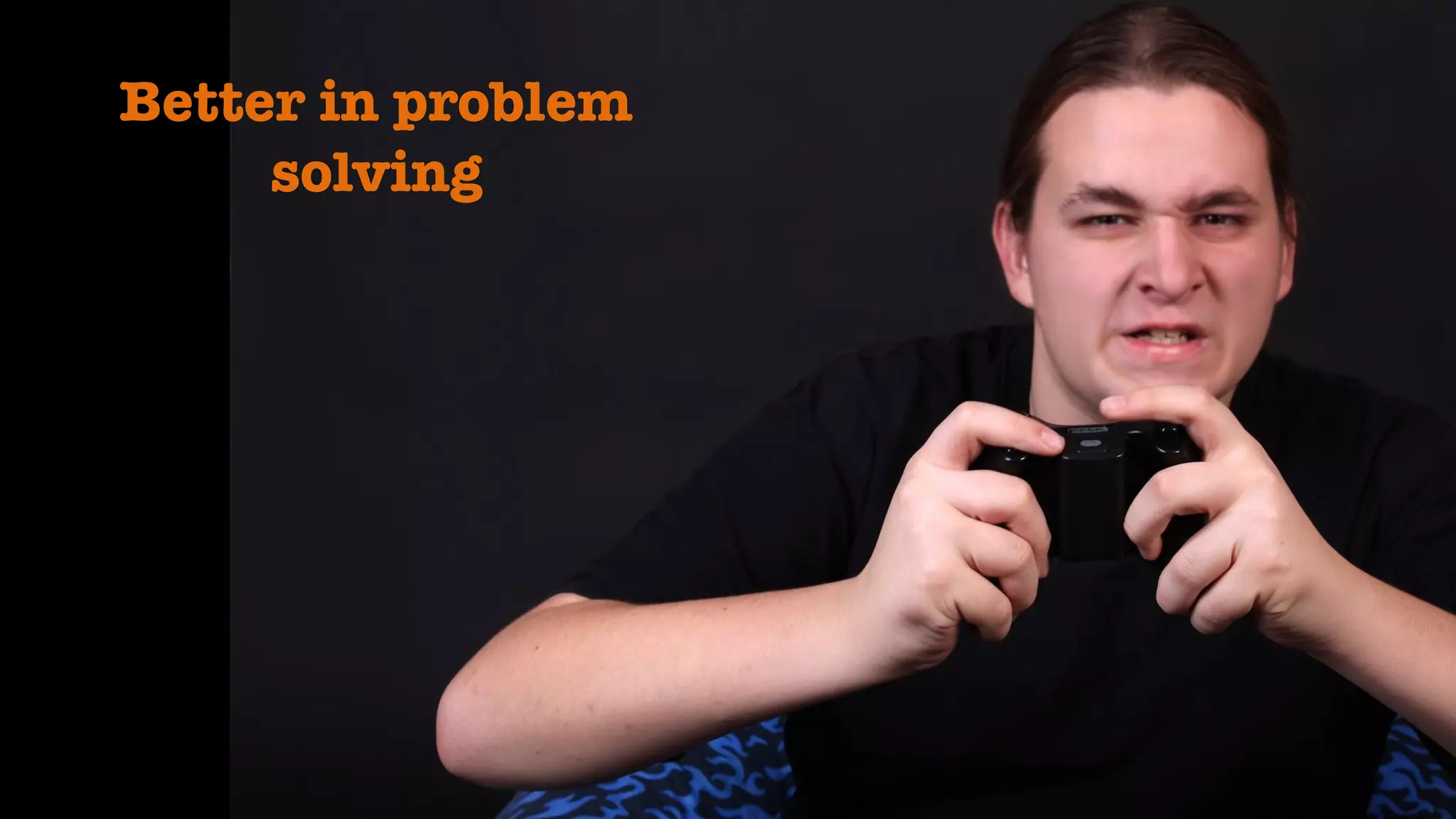 Better in problem
solving
 