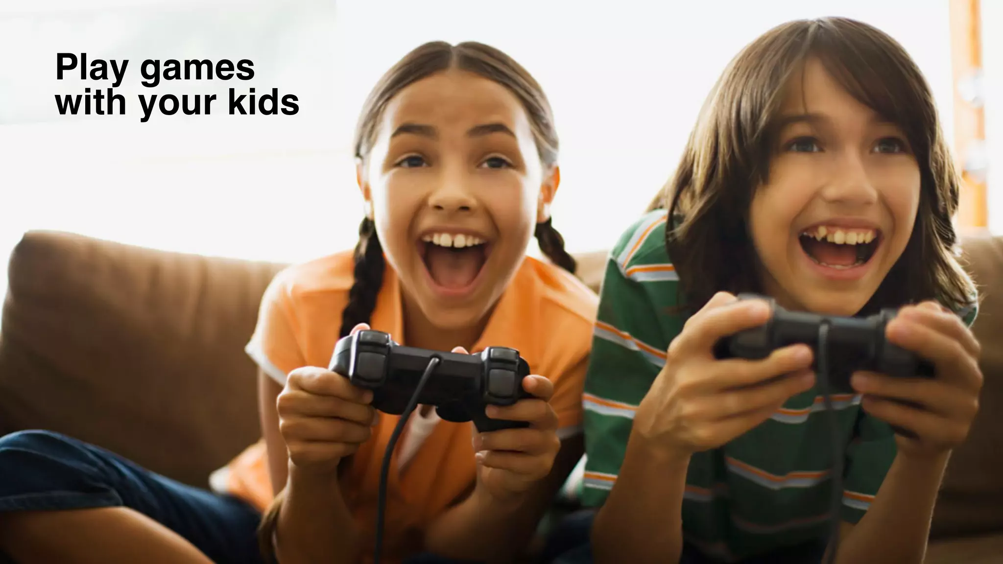Play games
with your kids
 