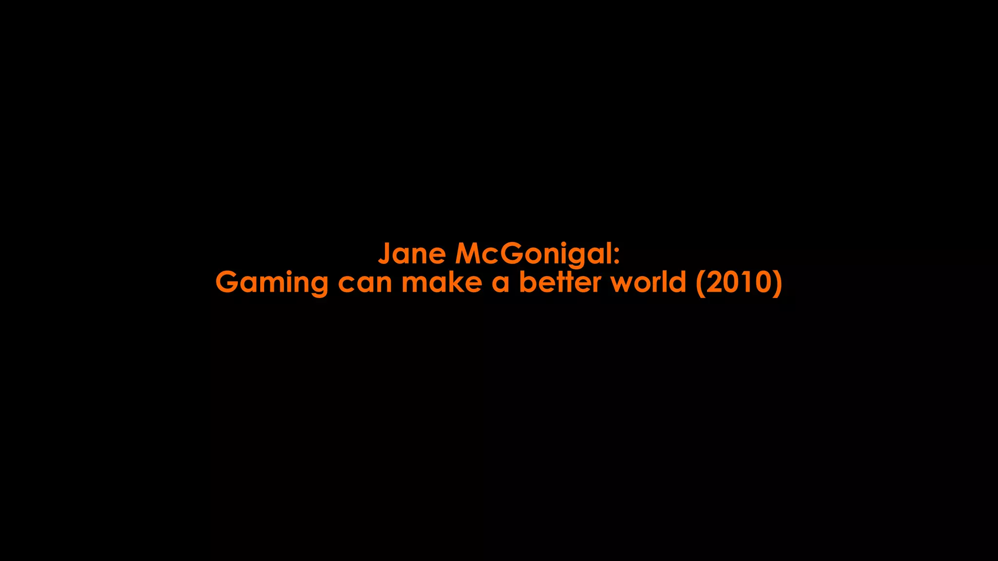 Jane McGonigal:
Gaming can make a better world (2010)
 