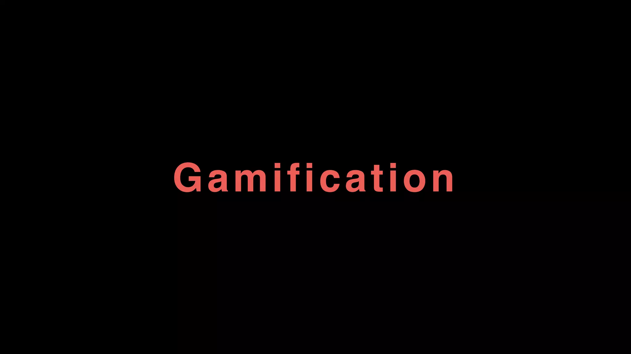 Gamification
 