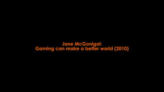 Jane McGonigal:
Gaming can make a better world (2010)
 
