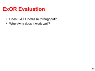 47
ExOR Evaluation
• Does ExOR increase throughput?
• When/why does it work well?
 