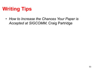 53
Writing Tips
• How to Increase the Chances Your Paper is
Accepted at SIGCOMM, Craig Partridge
 