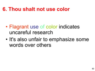80
6. Thou shalt not use color
• Flagrant use of color indicates
uncareful research
• It's also unfair to emphasize some
words over others
 