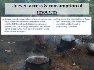 Uneven access & consumption of 
resources 
 