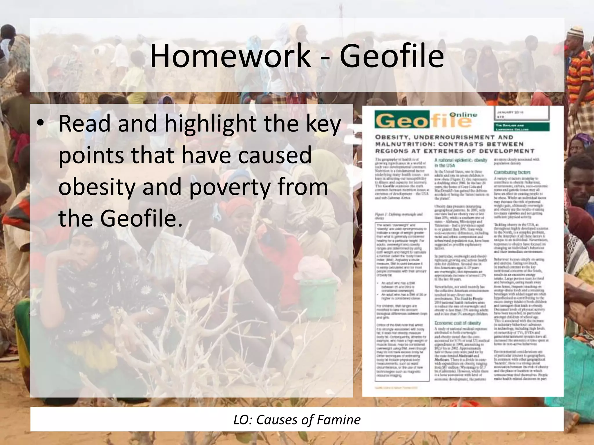 Homework - Geofile
• Read and highlight the key
points that have caused
obesity and poverty from
the Geofile.
LO: Causes of Famine
 