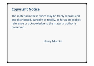 Copyright Notice
The material in these slides may be freely reproduced
and distributed, partially or totally, as far as an explicit
reference or acknowledge to the material author is
preserved.



                           Henry Muccini
 