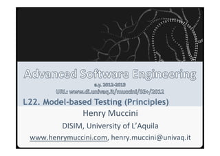 Università degli Studi dell’Aquila




L22. Model-based Testing (Principles)
                                    Henry Muccini
                  DISIM, University of L’Aquila
 www.henrymuccini.com, henry.muccini@univaq.it
 