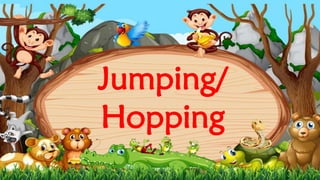 Jumping/
Hopping
 