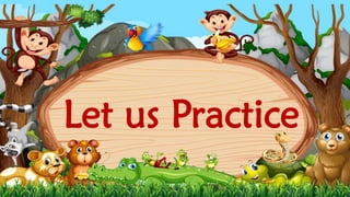 Let us Practice
 
