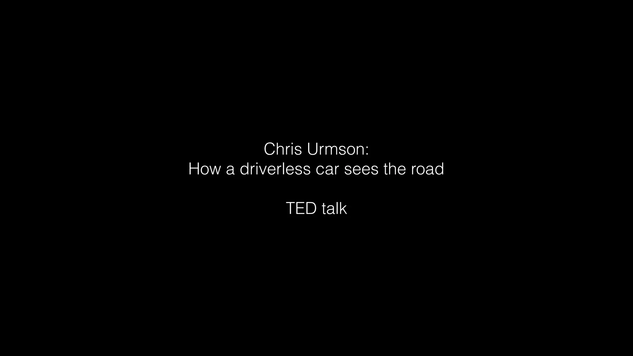 Chris Urmson:
How a driverless car sees the road
TED talk
 
