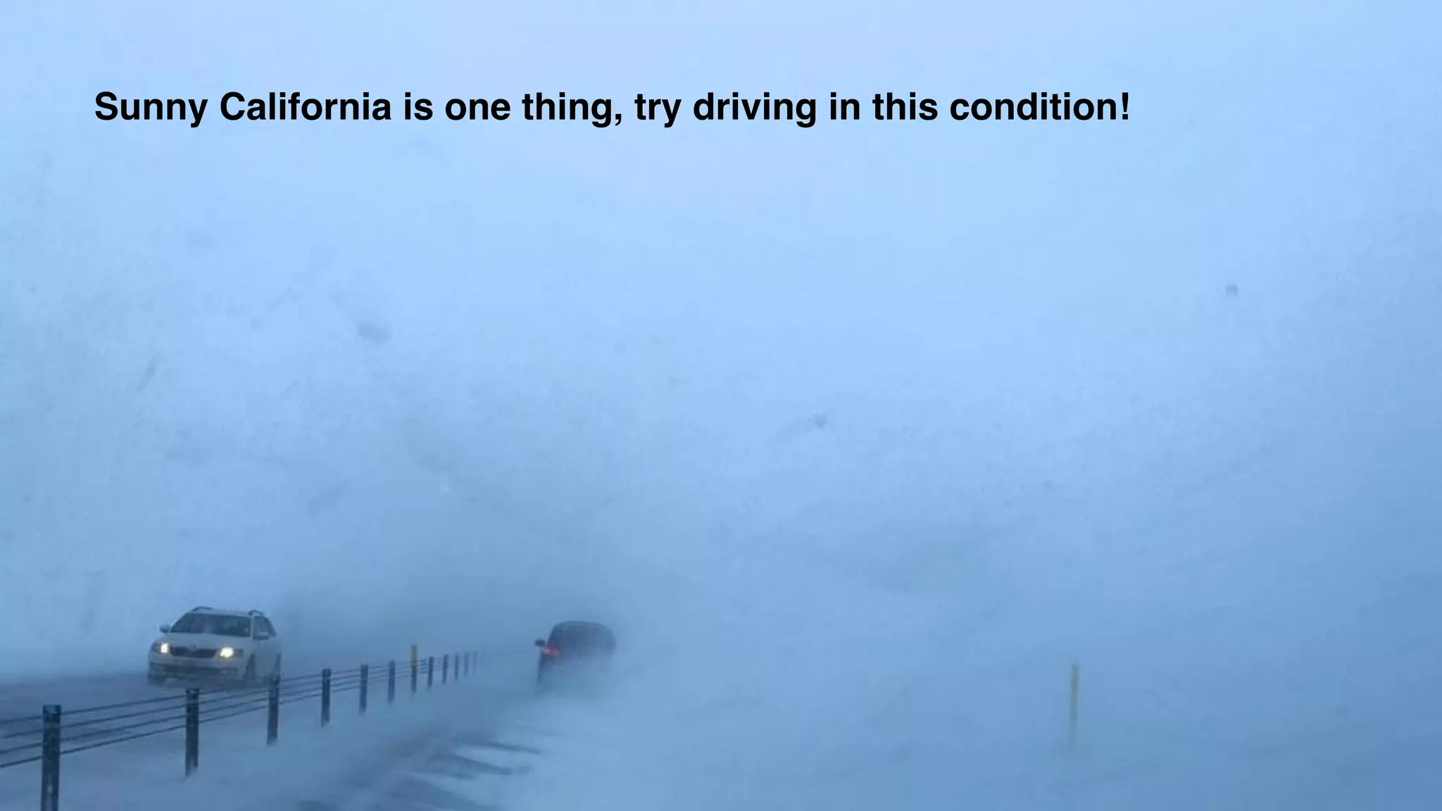Sunny California is one thing, try driving in this condition!
 