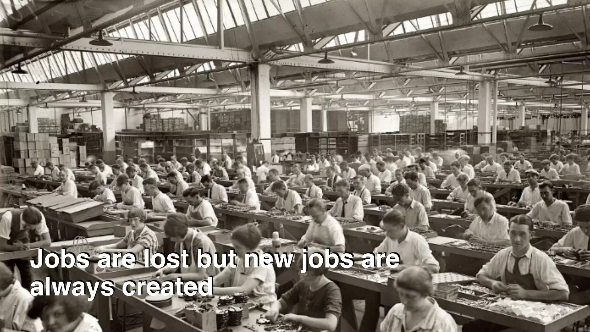 Jobs are lost but new jobs are
always created
 