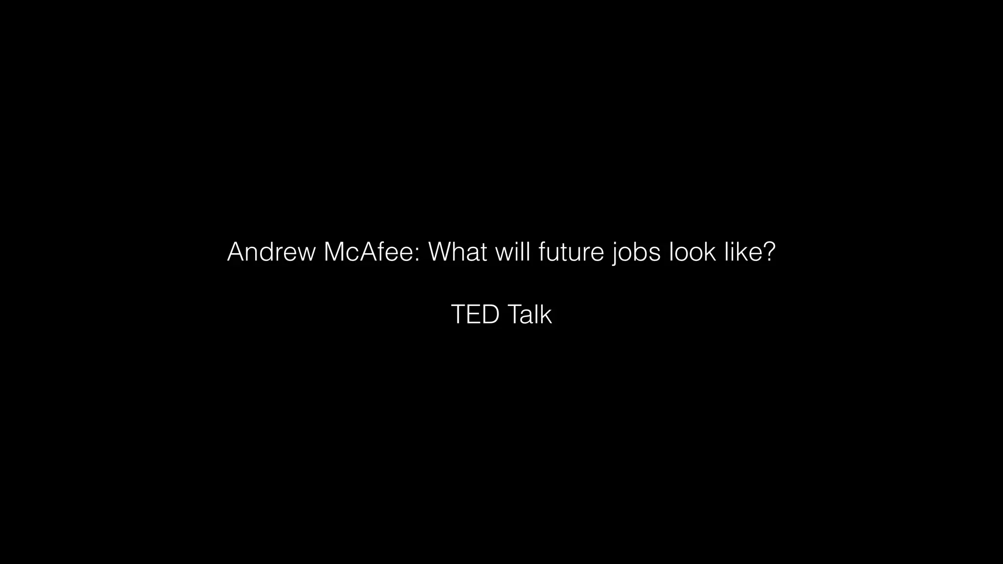 Andrew McAfee: What will future jobs look like?
TED Talk
 