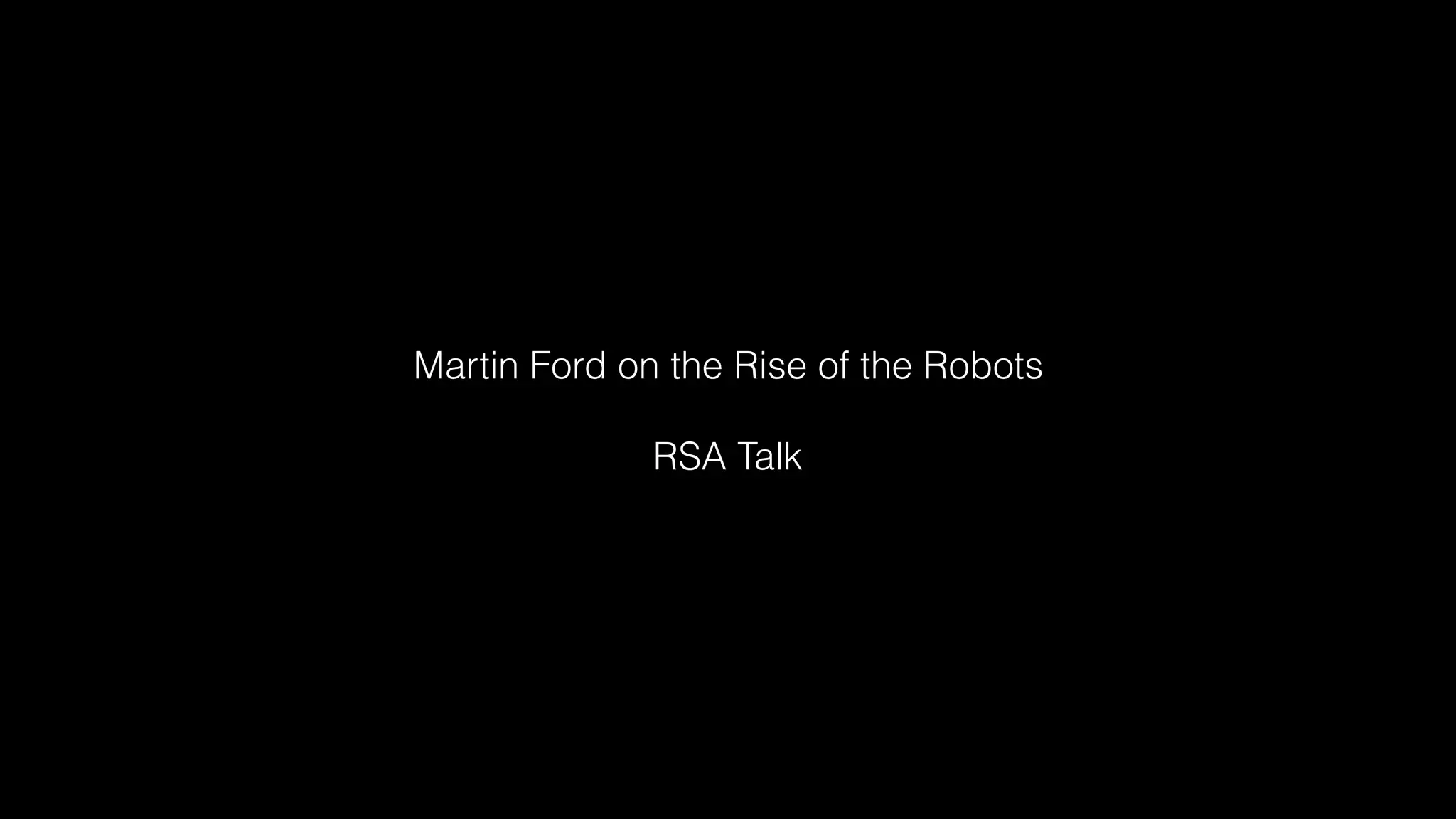 Martin Ford on the Rise of the Robots
RSA Talk
 