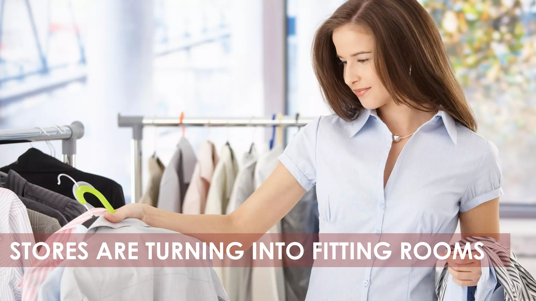 STORES ARE TURNING INTO FITTING ROOMS
 