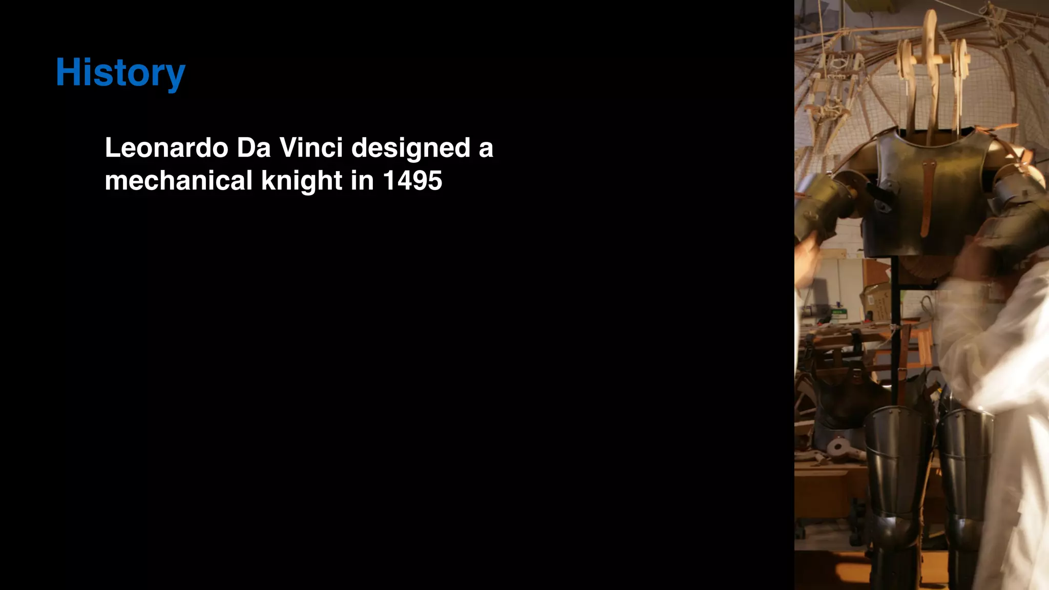 History
Leonardo Da Vinci designed a
mechanical knight in 1495
 