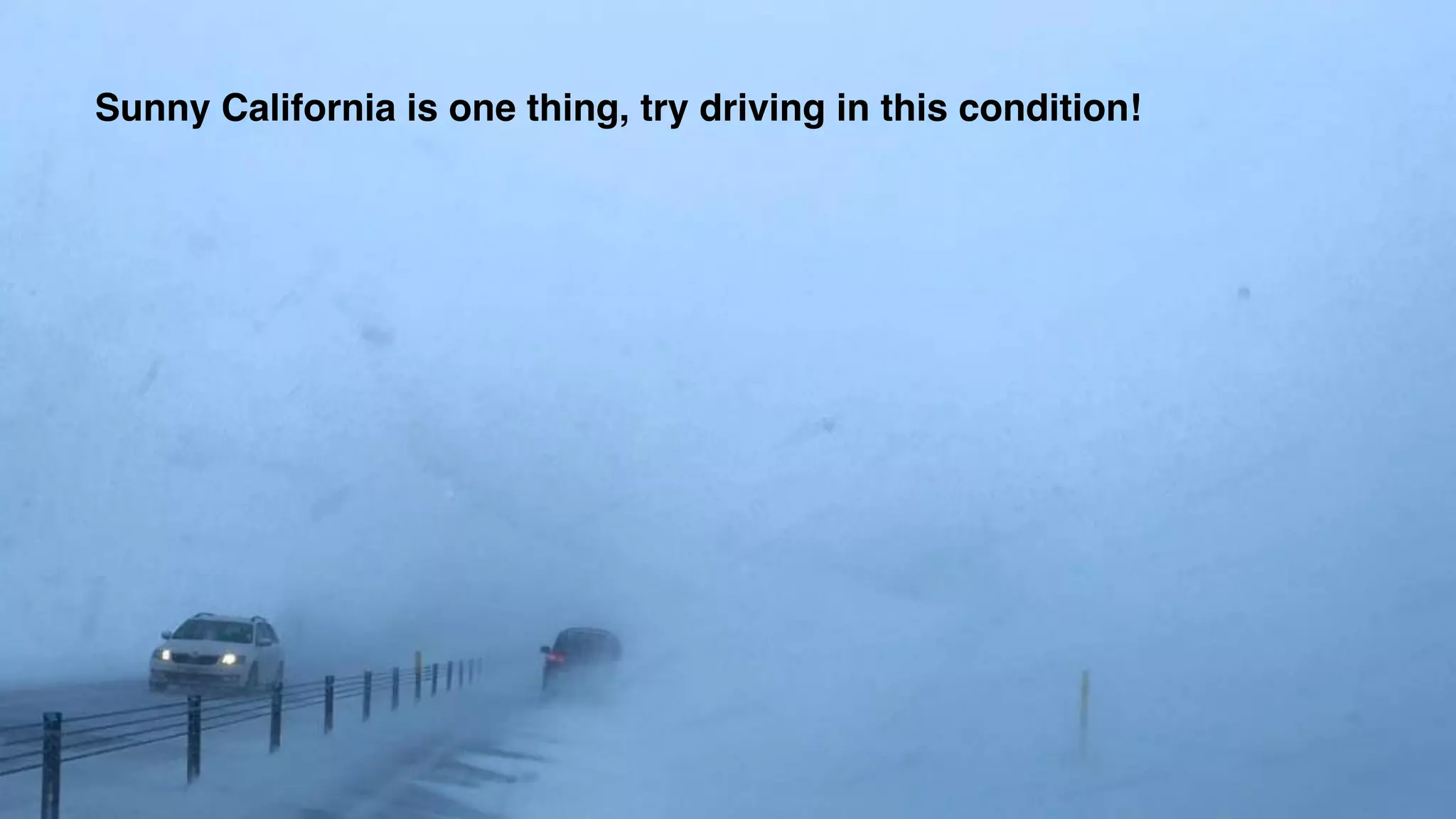 Sunny California is one thing, try driving in this condition!
 