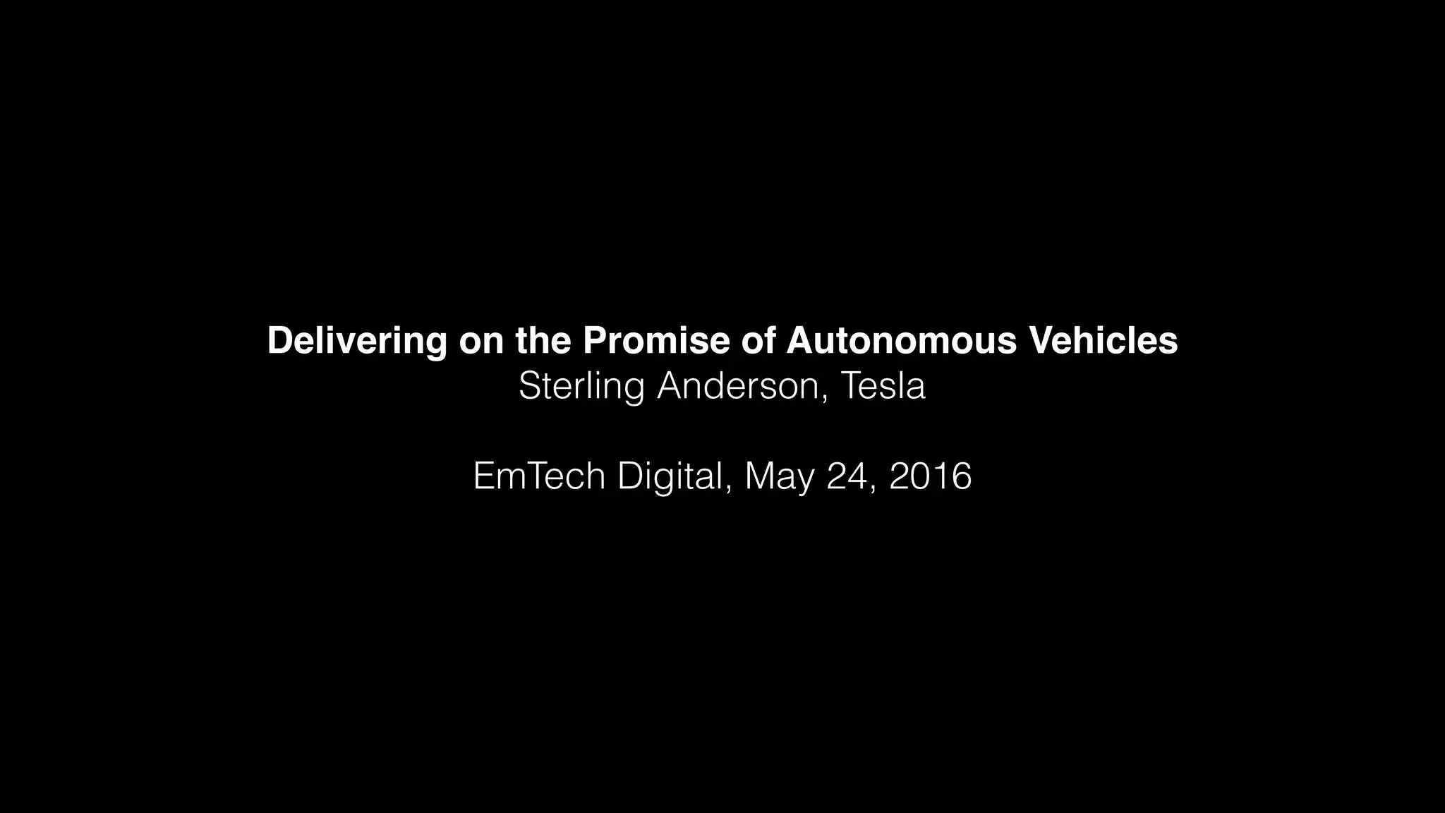 Delivering on the Promise of Autonomous Vehicles
Sterling Anderson, Tesla
EmTech Digital, May 24, 2016
 