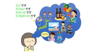 たいです
たくないです
たかったです
たくなかったです
 