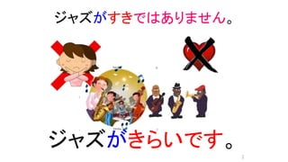 ジャズがすきではありません。
ジャズがきらいです。
2
 
