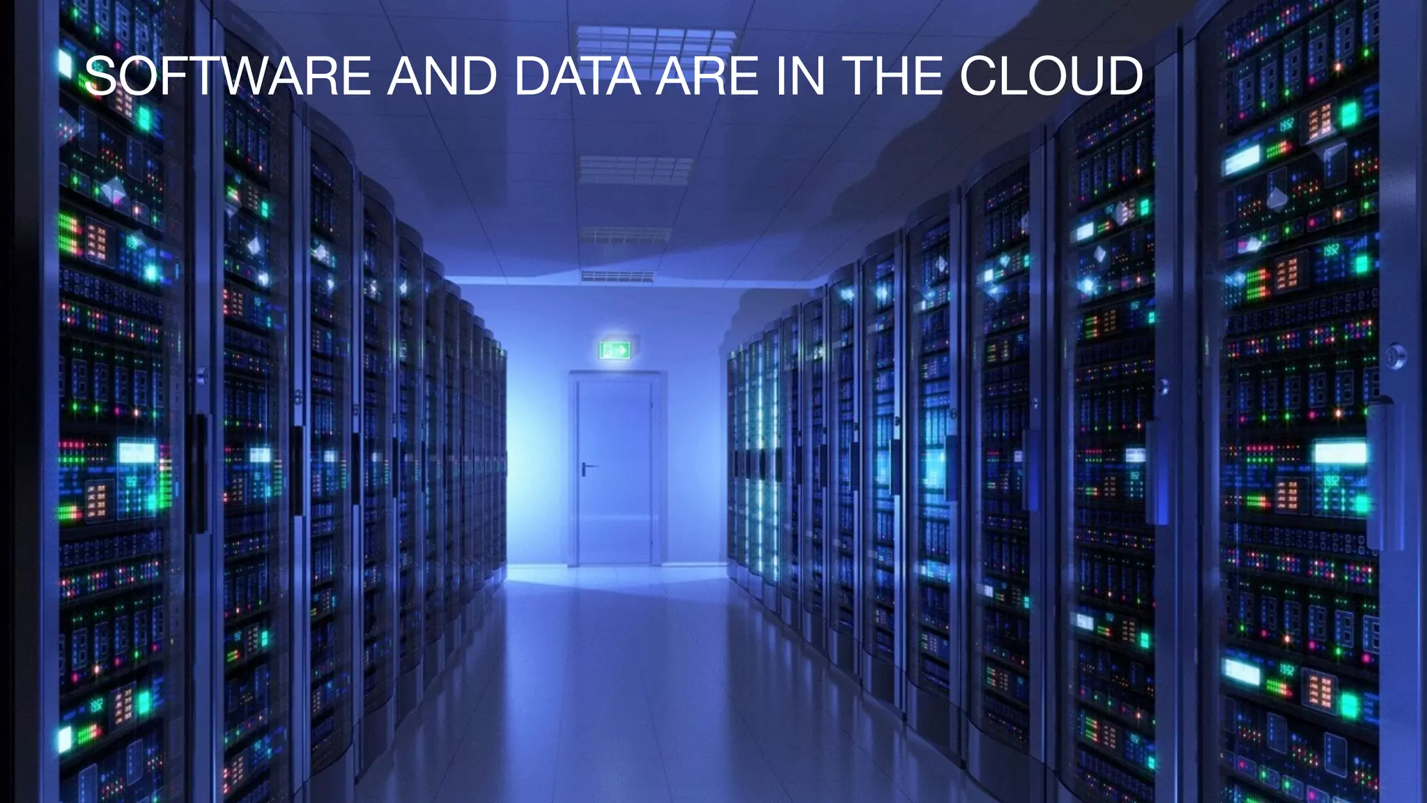 SOFTWARE AND DATA ARE IN THE CLOUD
 