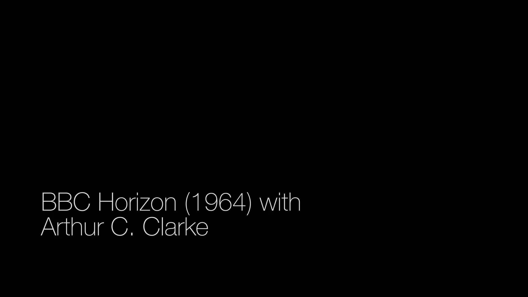 BBC Horizon (1964) with
Arthur C. Clarke
 