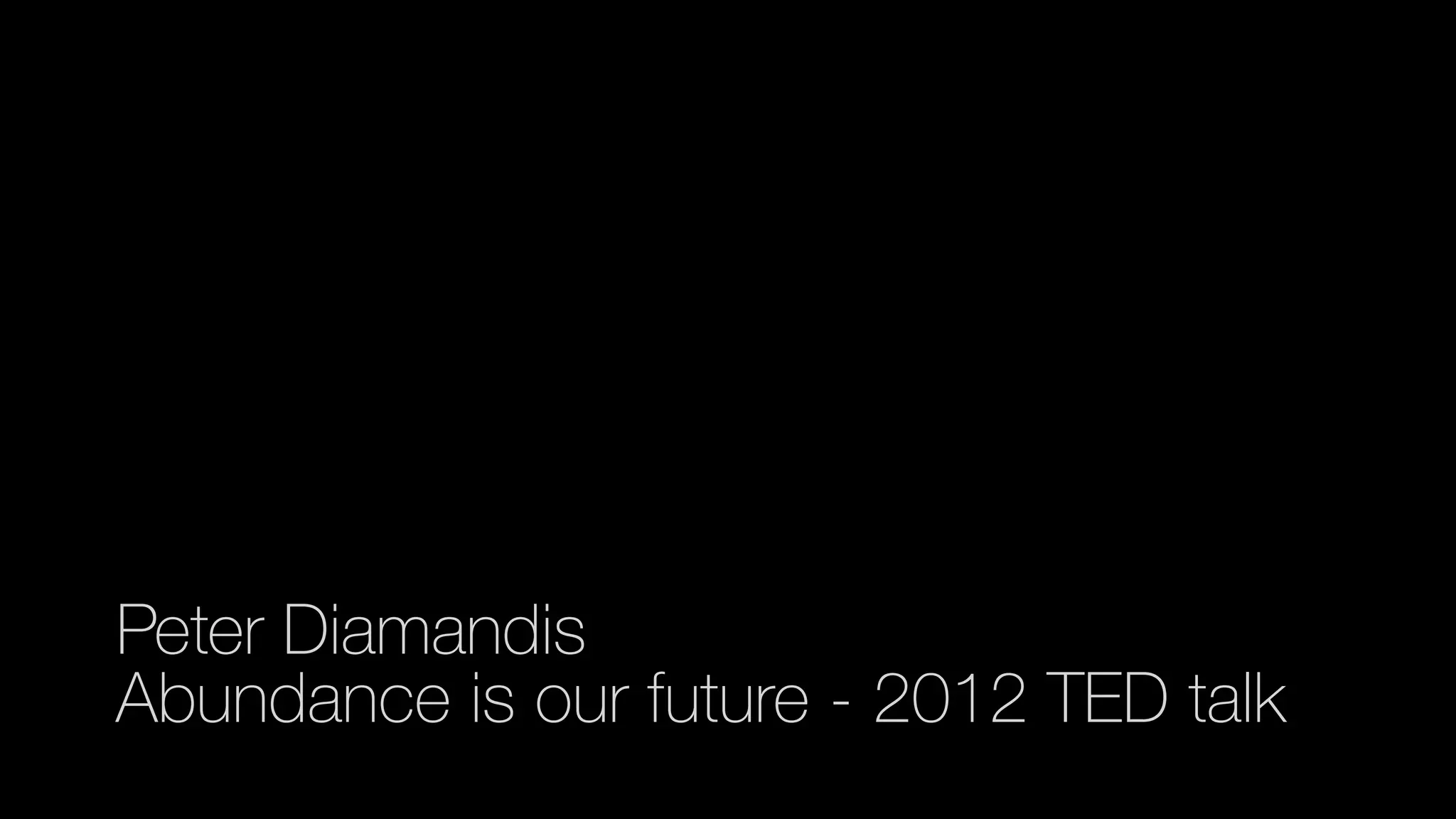 Peter Diamandis
Abundance is our future - 2012 TED talk
 