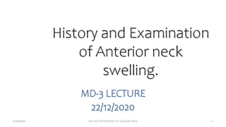 History and Examination
of Anterior neck
swelling.
MD-3 LECTURE
22/12/2020
6/10/2023 MUHAS-DEPARTMENT OF SURGERY-MD3 1
 