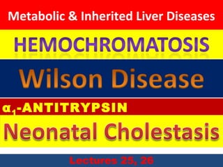 Metabolic & Inherited Liver Diseases
Lectures 25, 26
α1-ANTITRYPSIN
DEFICIENCY
 