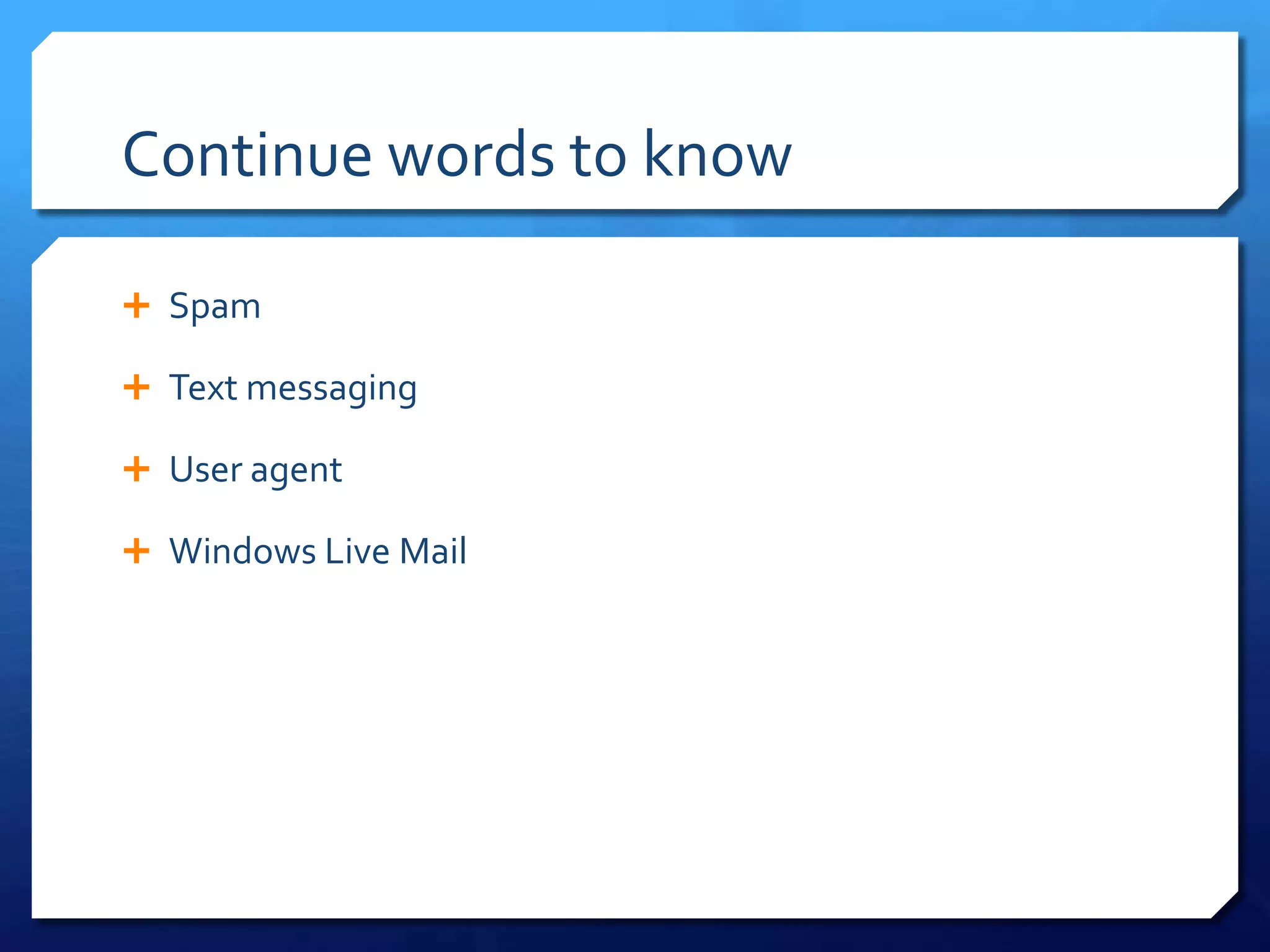 Continue words to know

 Spam

 Text messaging

 User agent

 Windows Live Mail
 