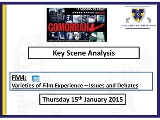 Key Scene Analysis
Thursday 15th January 2015
FM4:
Varieties of Film Experience – Issues and Debates
 
