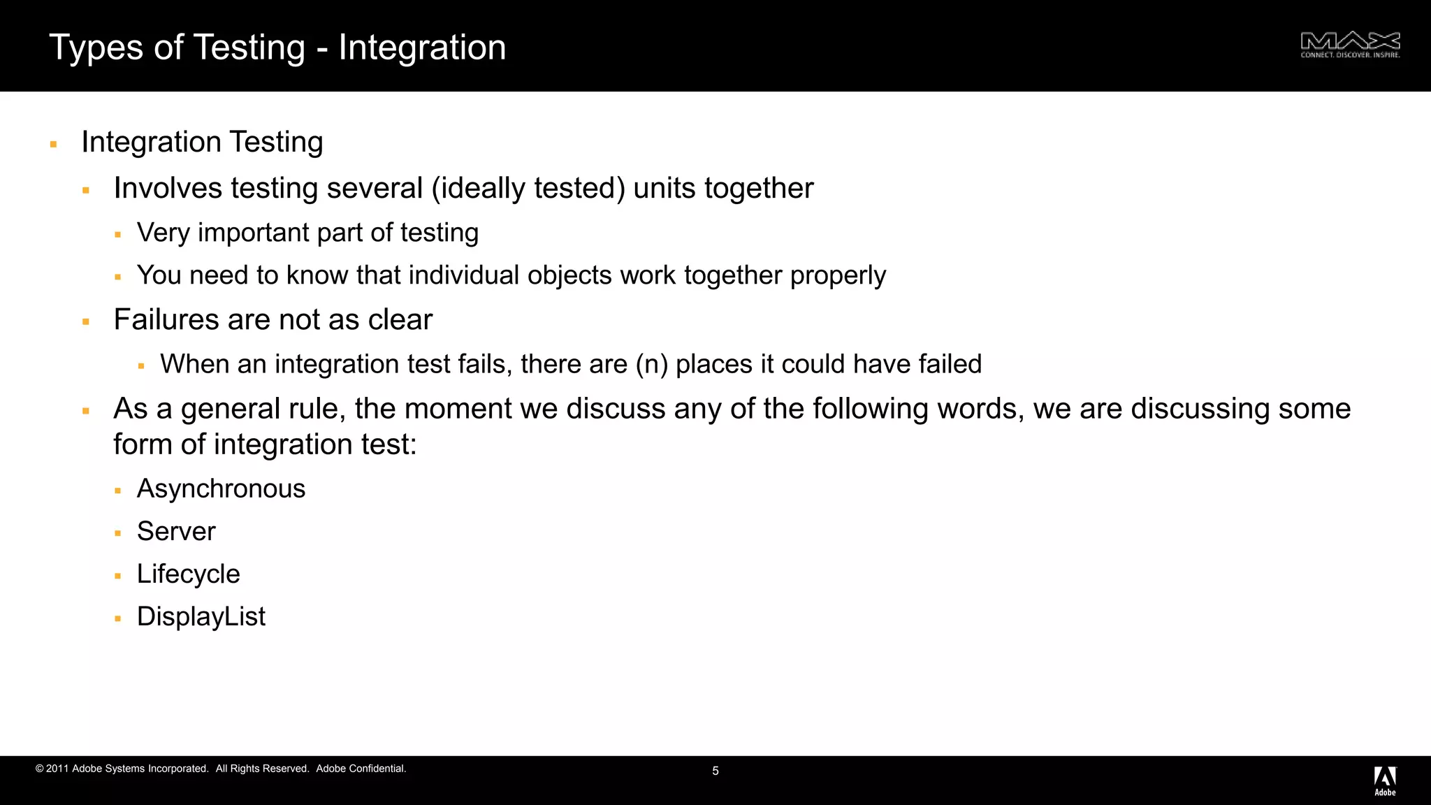 Types of Testing - IntegrationIntegration TestingInvolves testing several (ideally tested) units togetherVery important part of testingYou need to know that individual objects work together properlyFailures are not as clearWhen an integration test fails, there are (n) places it could have failedAs a general rule, the moment we discuss any of the following words, we are discussing some form of integration test:AsynchronousServerLifecycleDisplayList5